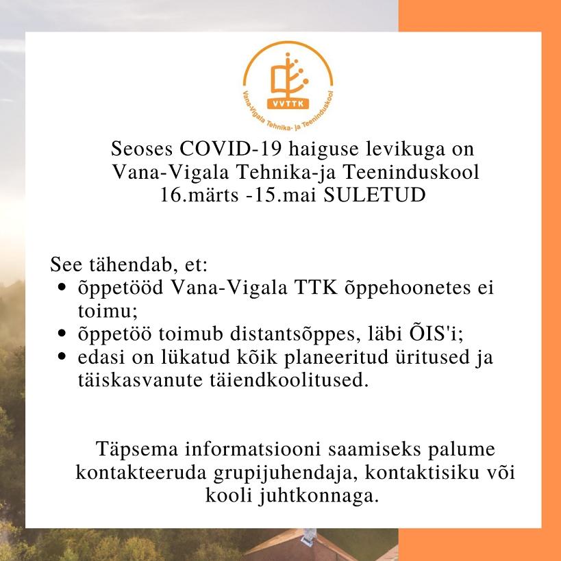 Seoses COVID-19 haiguse levikuga on Vana-Vigala Tehnika- ja Teeninduskool 16.märts - 15.mai suletud.